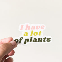 Load image into Gallery viewer, I Have A Lot Of Plants Sticker
