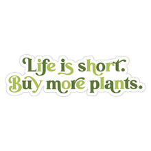 Load image into Gallery viewer, Life is Short, Buy More Plants Green Sticker