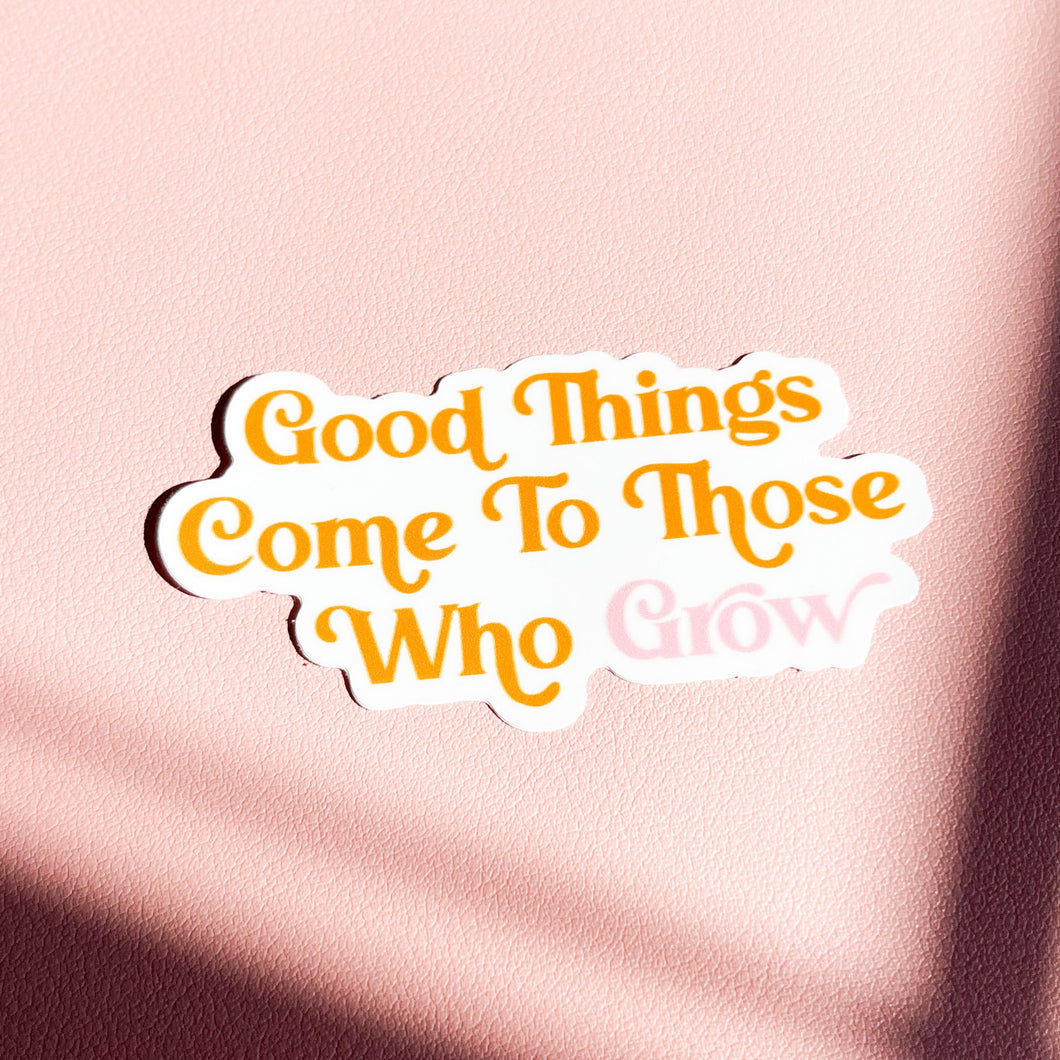 Good Things Come to Those Who Grow Sticker