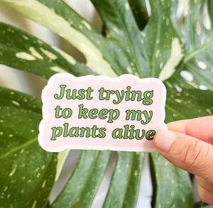Just Trying to Keep My Plants Alive Sticker
