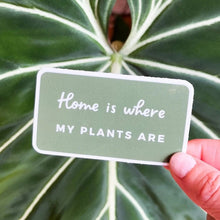 Load image into Gallery viewer, Home is Where My Plants Are Sticker
