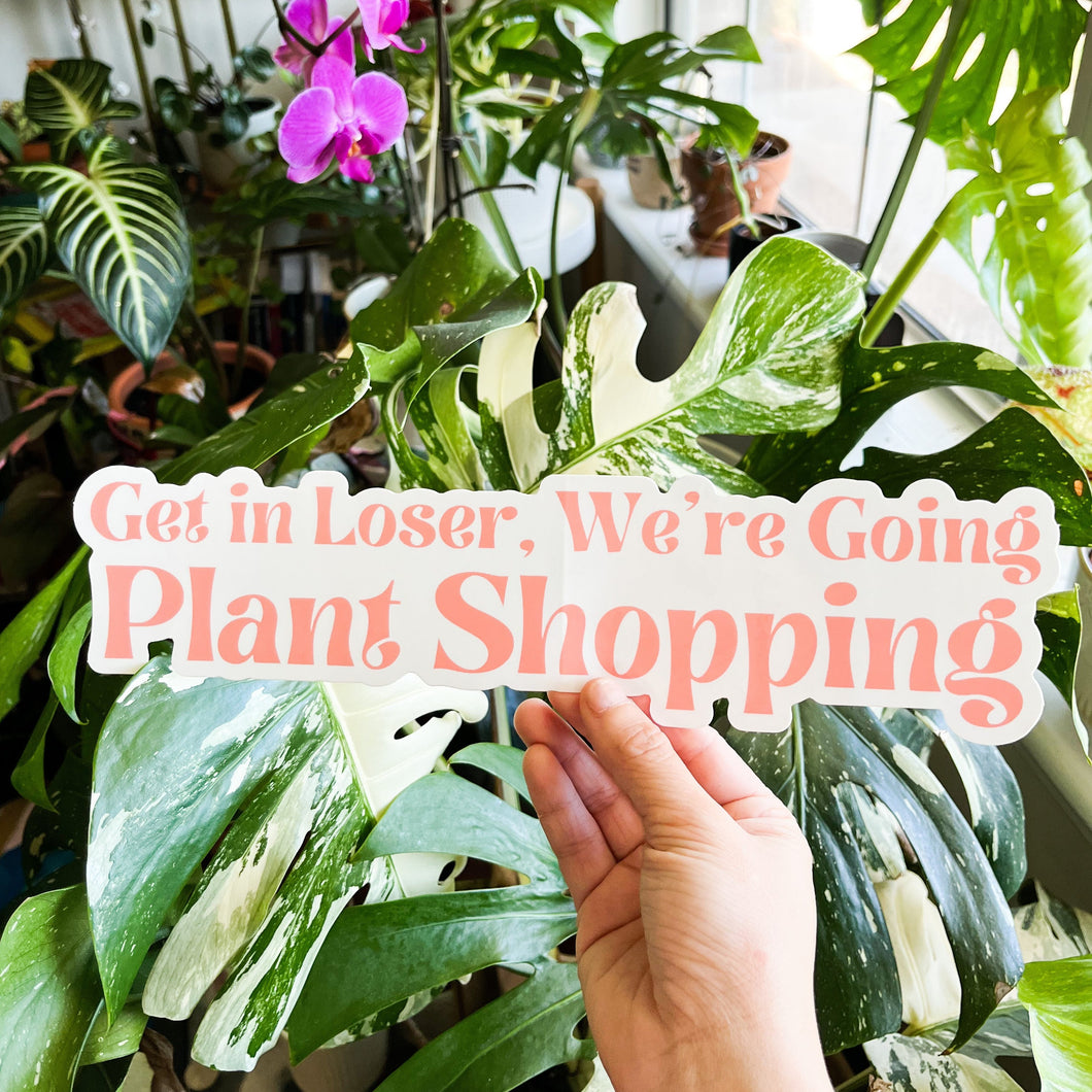 Get in Loser, We’re Going Plant Shopping- Jumbo Sticker
