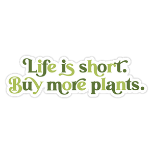 Life is Short, Buy More Plants Green Sticker